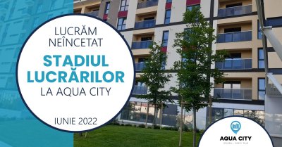 Stadiul lucrarilor la Aqua City – Iunie 2022: Spunem bun venit primilor rezidenti